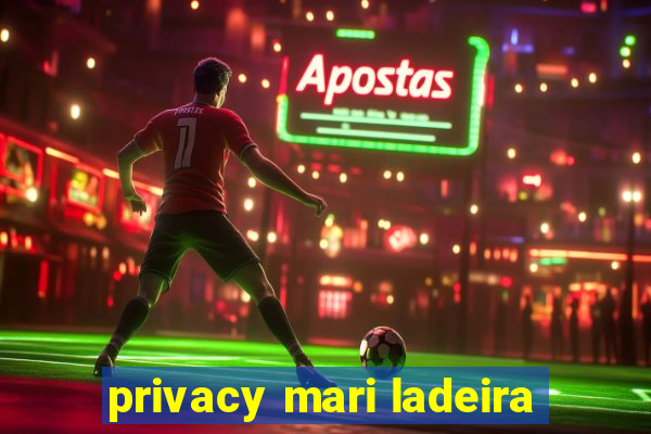 privacy mari ladeira